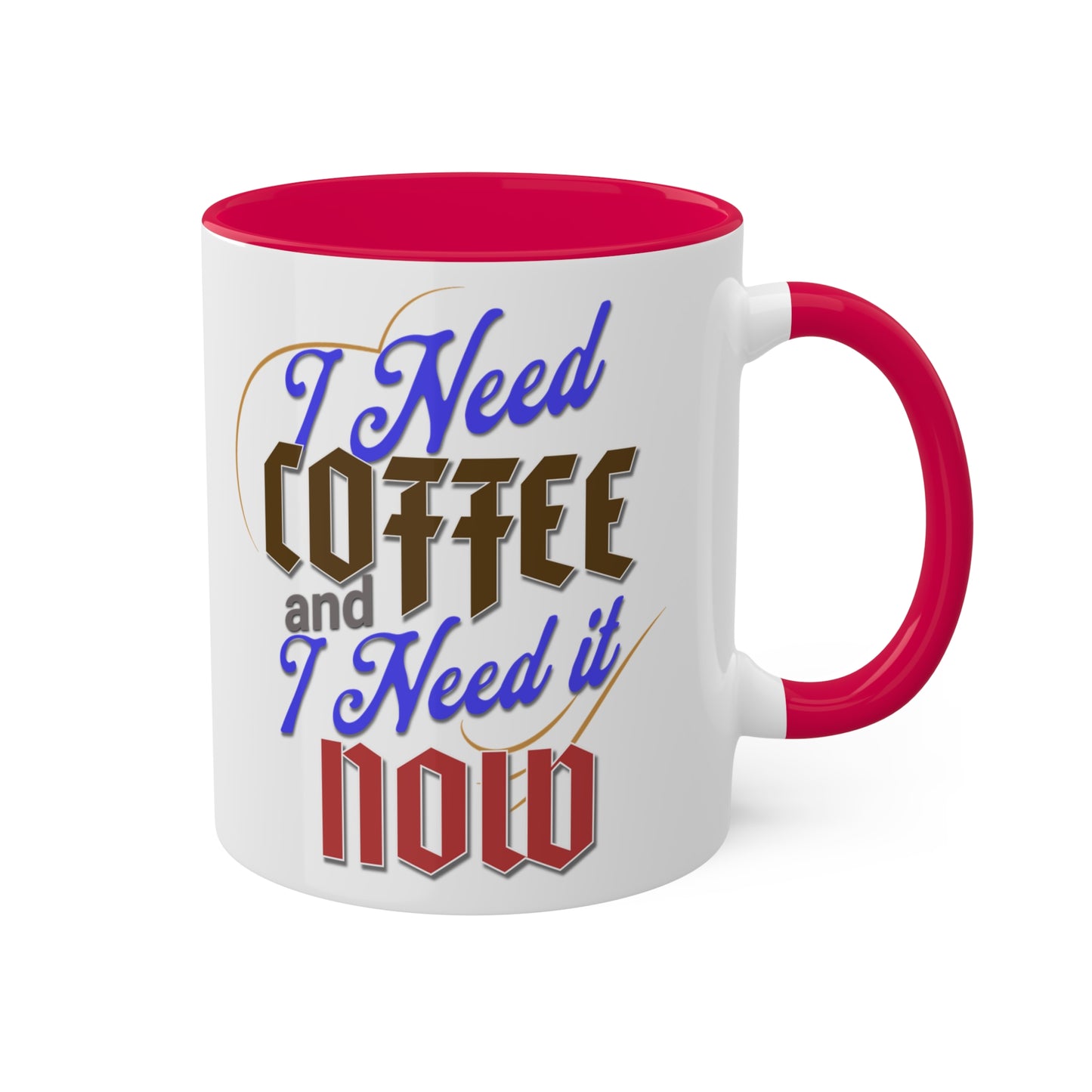 I Need Coffee and I Need It Now Colorful Mugs, 11oz