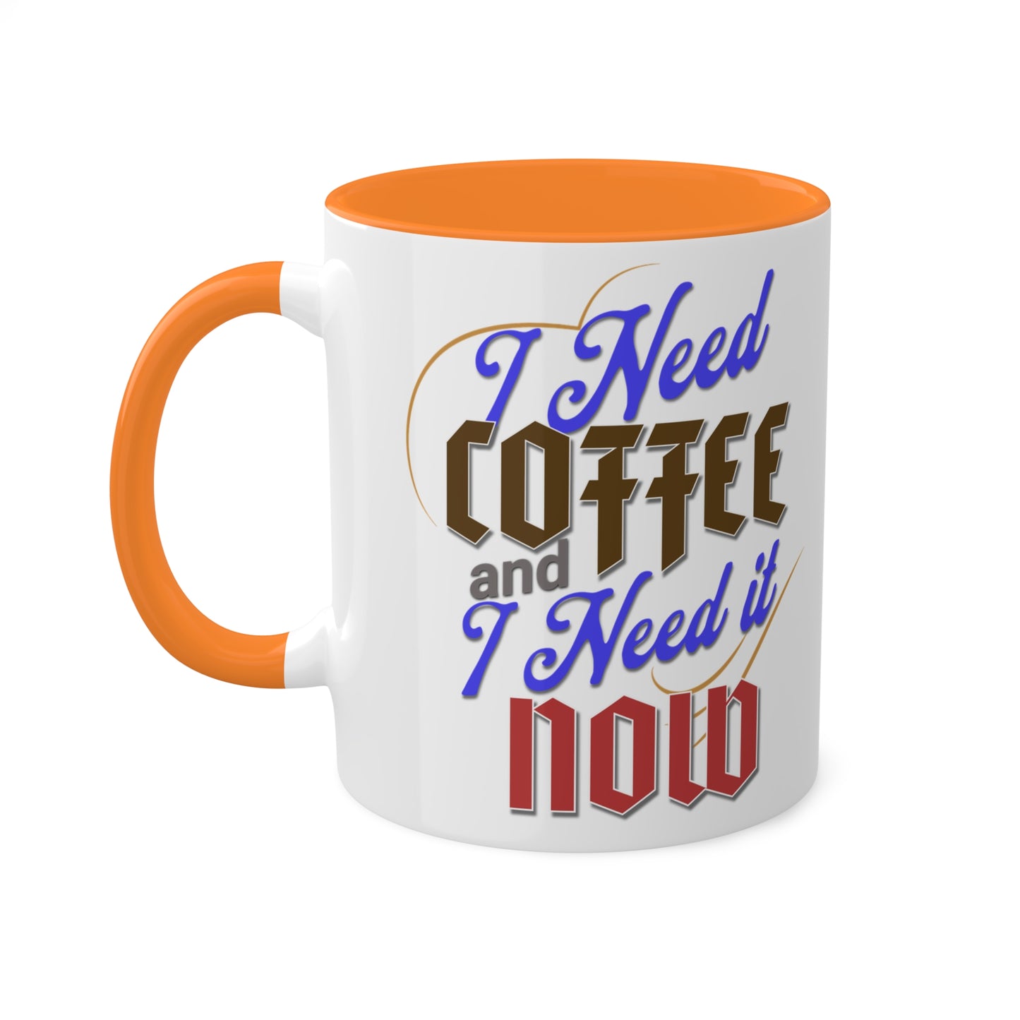 I Need Coffee and I Need It Now Colorful Mugs, 11oz