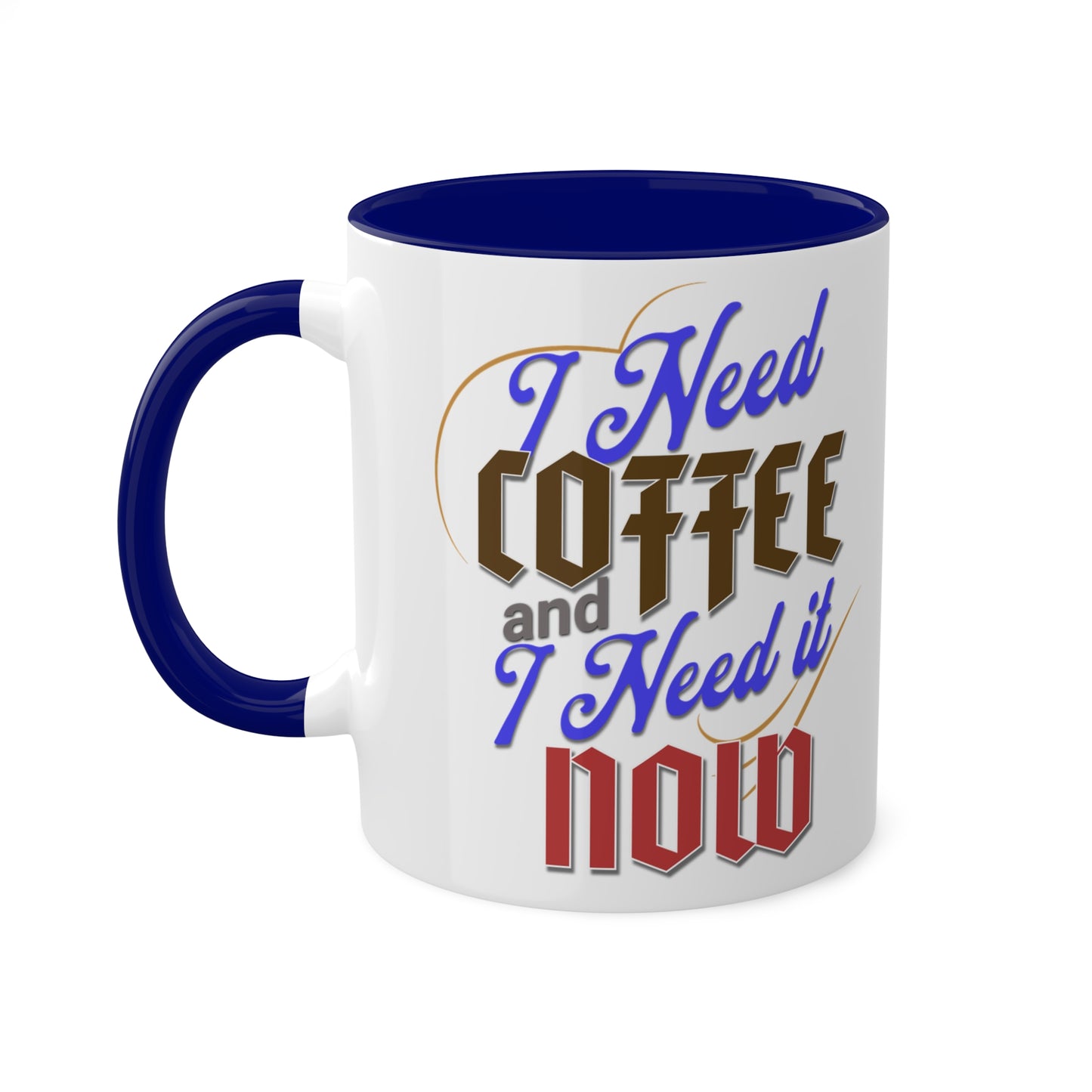 I Need Coffee and I Need It Now Colorful Mugs, 11oz