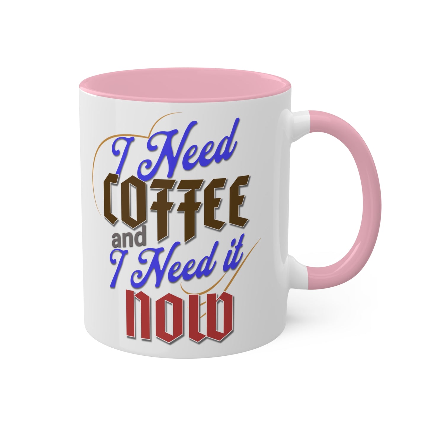 I Need Coffee and I Need It Now Colorful Mugs, 11oz