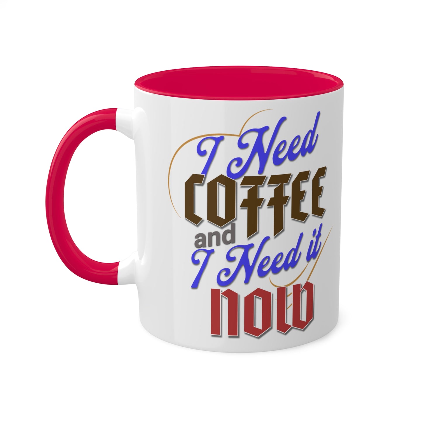 I Need Coffee and I Need It Now Colorful Mugs, 11oz