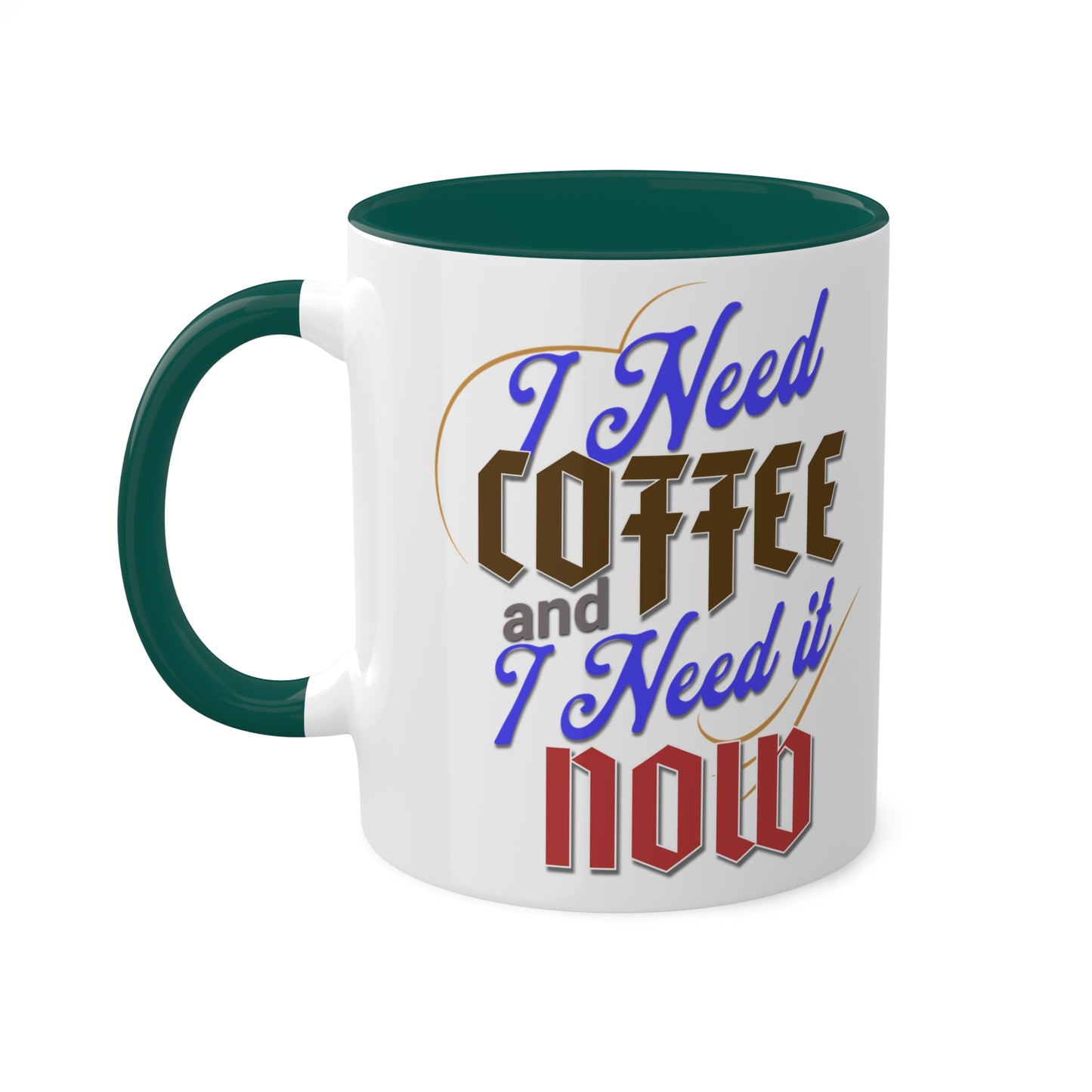 I Need Coffee and I Need It Now Colorful Mugs, 11oz