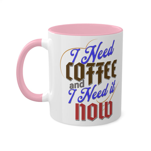 I Need Coffee and I Need It Now Colorful Mugs, 11oz