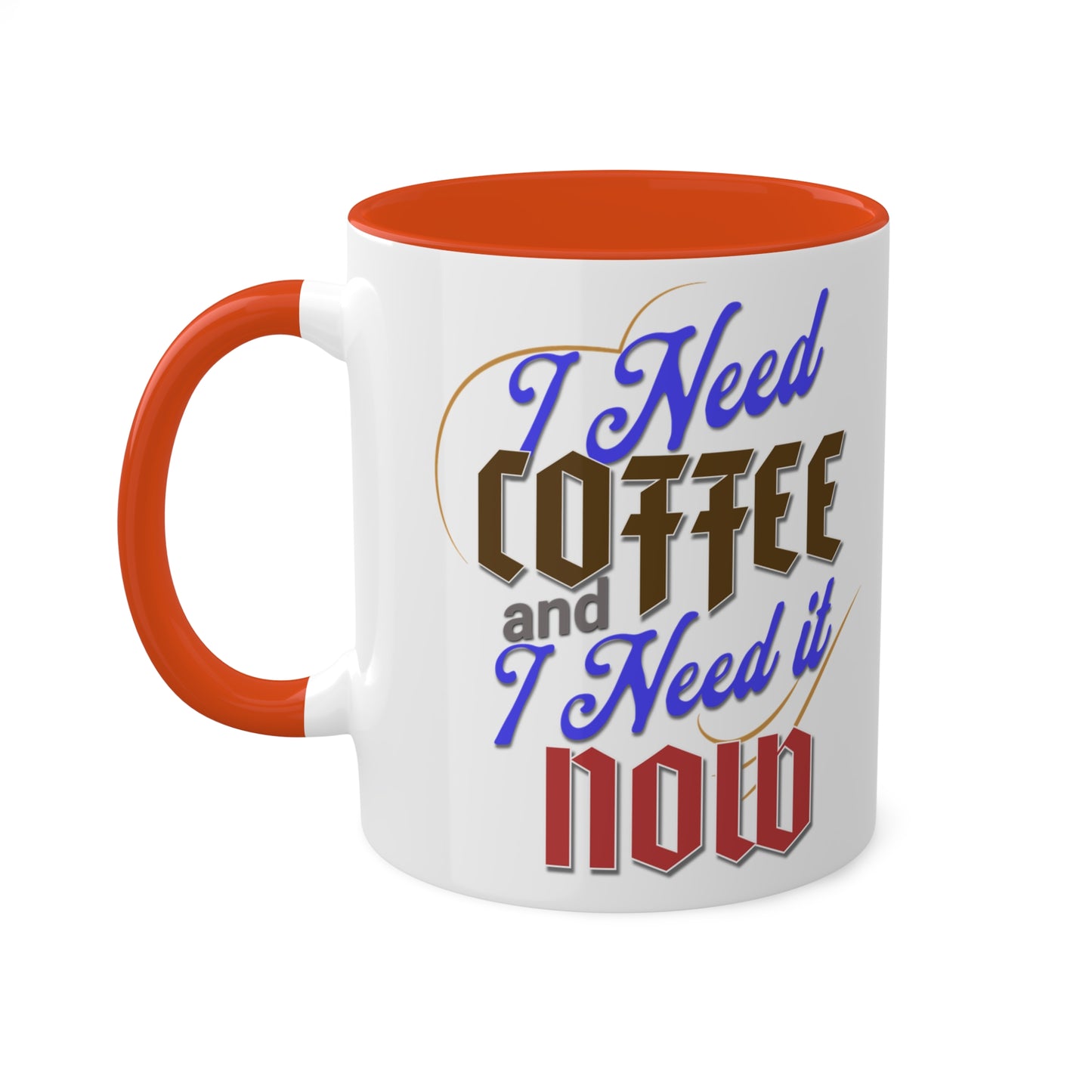 I Need Coffee and I Need It Now Colorful Mugs, 11oz